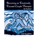 Becoming an Emotionally Focused Couple Therapist: The Workbook