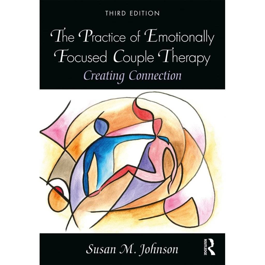 The Practice of Emotionally Focused Couple Therapy: Creating Connection