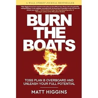 Burn the Boats: Toss Plan B Overboard and Unleash Your Full Potential