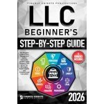 LLC Beginner’s Step-by-Step Guide: The Simplest Guide to Start, Manage, and Grow a Successful Limited Liability Company. With Smart Tax Strategies, Expert Insights, and Essential Legal Instructions