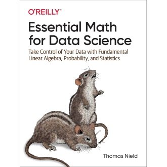 Essential Math for Data Science: Take Control of Your Data with Fundamental Linear Algebra, Probability, and Statistics 1st Edition