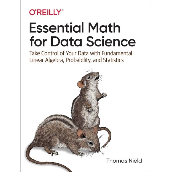 Essential Math for Data Science: Take Control of Your Data with Fundamental Linear Algebra, Probability, and Statistics 1st Edition