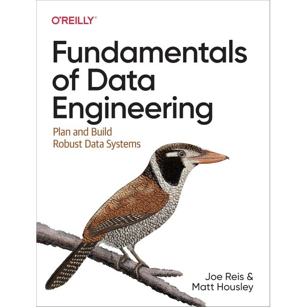 Fundamentals of Data Engineering: Plan and Build Robust Data Systems 1st Edition