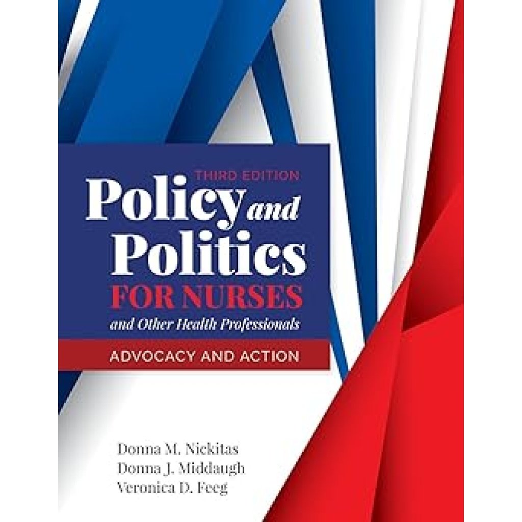 Policy and Politics for Nurses and Other Health Professionals: Advocacy and Action: . 3rd Edition
